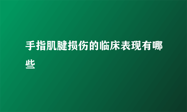 手指肌腱损伤的临床表现有哪些