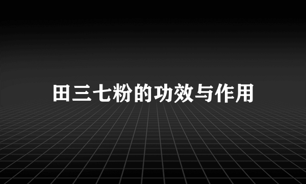 田三七粉的功效与作用