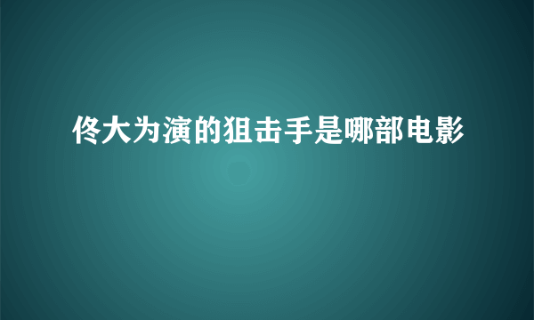 佟大为演的狙击手是哪部电影