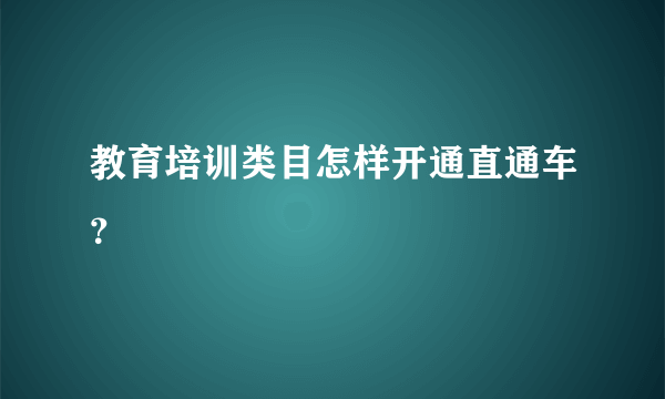 教育培训类目怎样开通直通车？