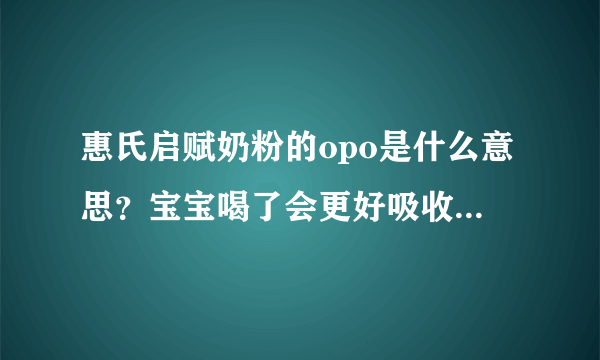 惠氏启赋奶粉的opo是什么意思？宝宝喝了会更好吸收营养吧？