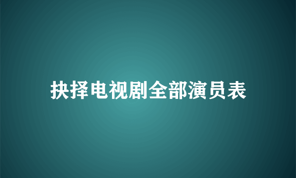 抉择电视剧全部演员表