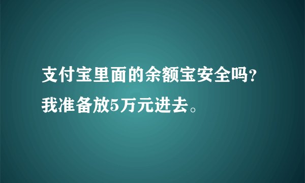 支付宝里面的余额宝安全吗？我准备放5万元进去。