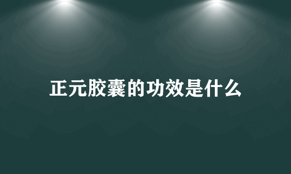 正元胶囊的功效是什么