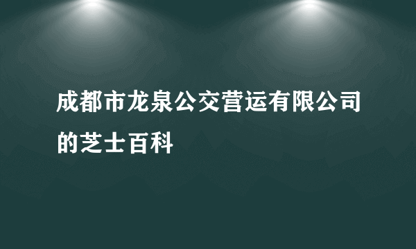 成都市龙泉公交营运有限公司的芝士百科