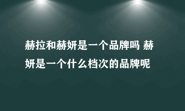 赫拉和赫妍是一个品牌吗 赫妍是一个什么档次的品牌呢