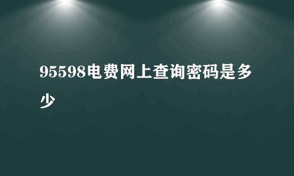 95598电费网上查询密码是多少