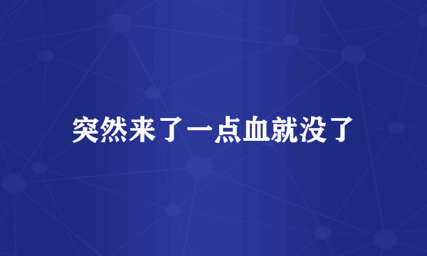 突然来了一点血就没了