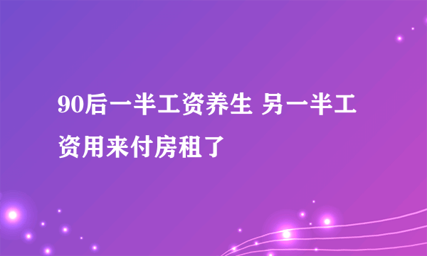 90后一半工资养生 另一半工资用来付房租了