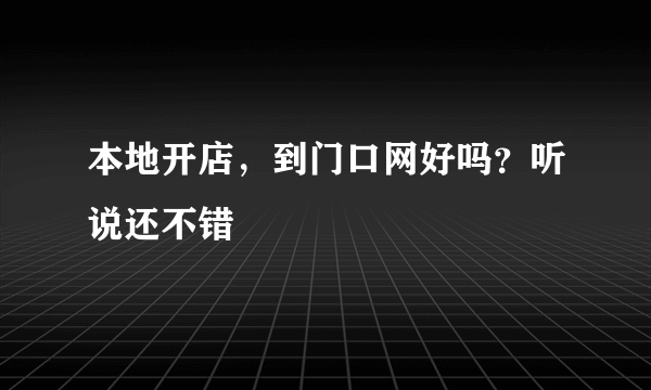 本地开店，到门口网好吗？听说还不错