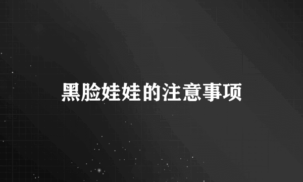 黑脸娃娃的注意事项