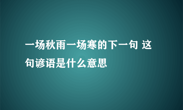 一场秋雨一场寒的下一句 这句谚语是什么意思