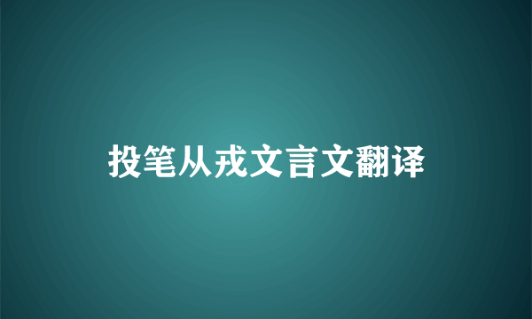 投笔从戎文言文翻译