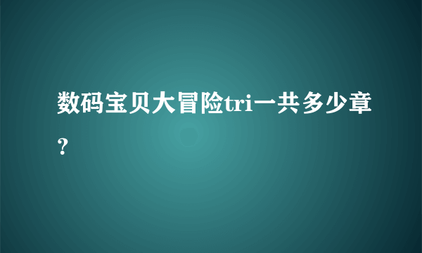 数码宝贝大冒险tri一共多少章？