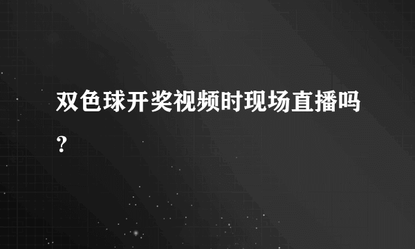 双色球开奖视频时现场直播吗？