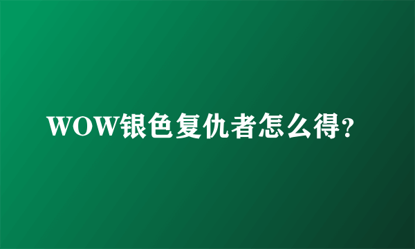 WOW银色复仇者怎么得？