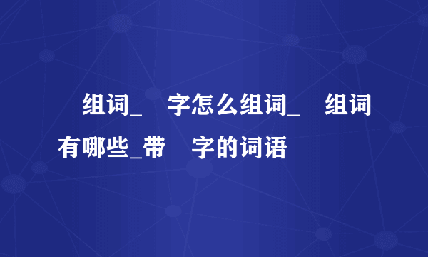 喆组词_喆字怎么组词_喆组词有哪些_带喆字的词语