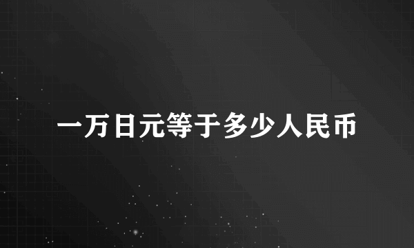 一万日元等于多少人民币