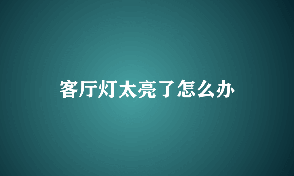 客厅灯太亮了怎么办