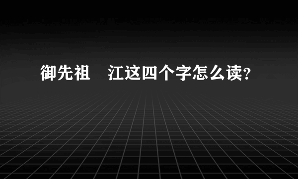 御先祖賛江这四个字怎么读？