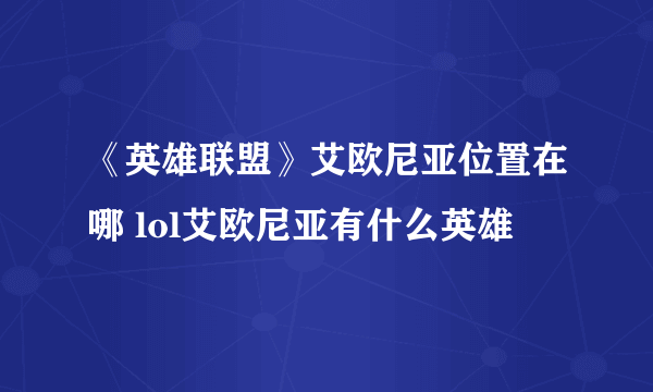 《英雄联盟》艾欧尼亚位置在哪 lol艾欧尼亚有什么英雄