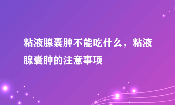 粘液腺囊肿不能吃什么，粘液腺囊肿的注意事项