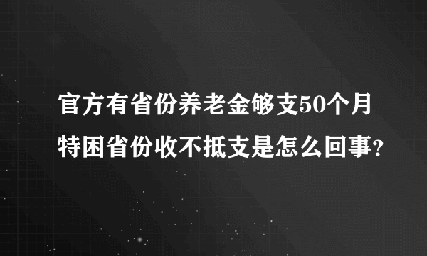 官方有省份养老金够支50个月特困省份收不抵支是怎么回事？