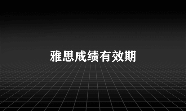 雅思成绩有效期