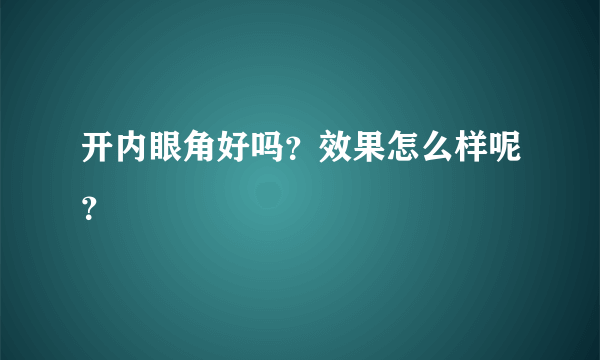 开内眼角好吗？效果怎么样呢？