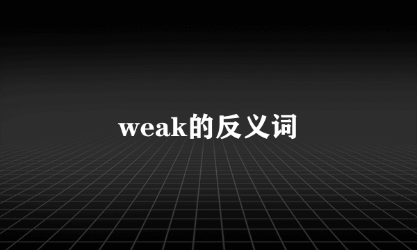 weak的反义词