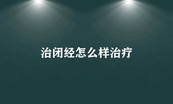 治闭经怎么样治疗