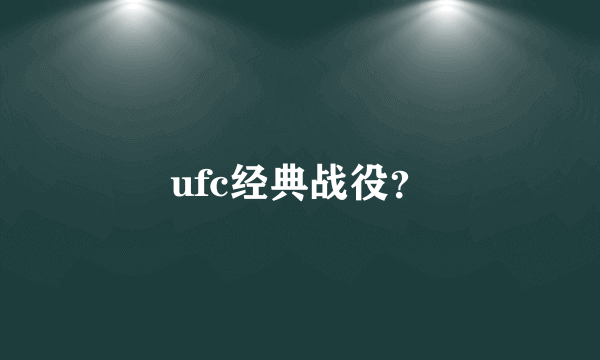 ufc经典战役？