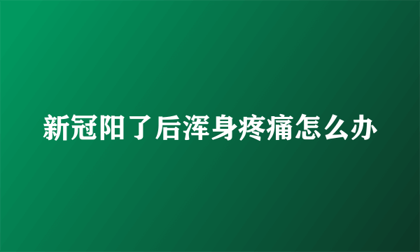 新冠阳了后浑身疼痛怎么办