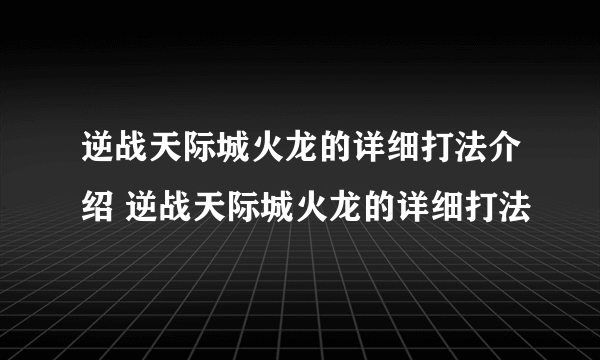 逆战天际城火龙的详细打法介绍 逆战天际城火龙的详细打法