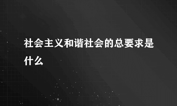 社会主义和谐社会的总要求是什么