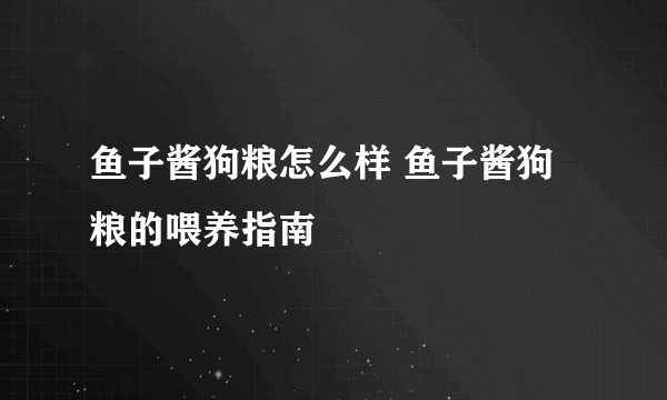 鱼子酱狗粮怎么样 鱼子酱狗粮的喂养指南