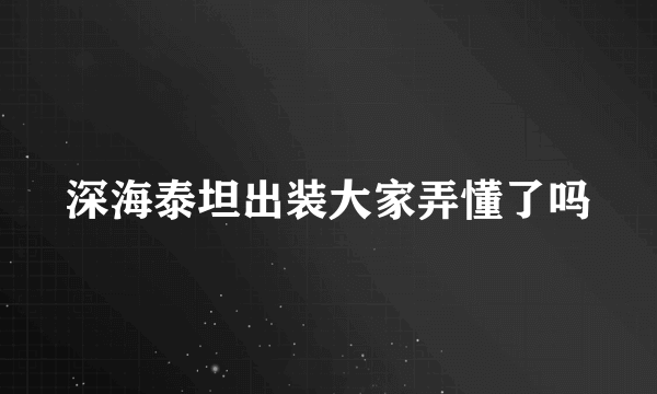 深海泰坦出装大家弄懂了吗