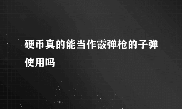 硬币真的能当作霰弹枪的子弹使用吗