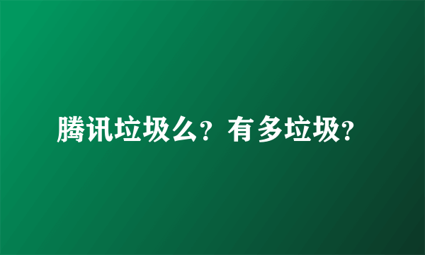 腾讯垃圾么？有多垃圾？