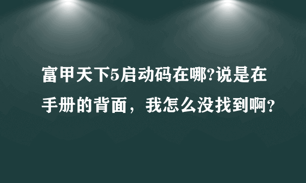 富甲天下5启动码在哪?说是在手册的背面，我怎么没找到啊？