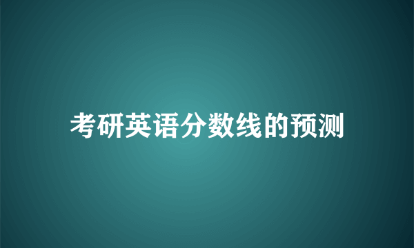 考研英语分数线的预测