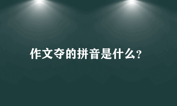 作文夺的拼音是什么？