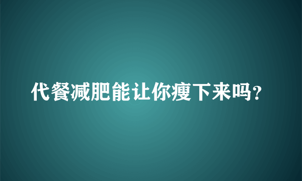 代餐减肥能让你瘦下来吗？