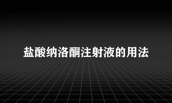 盐酸纳洛酮注射液的用法