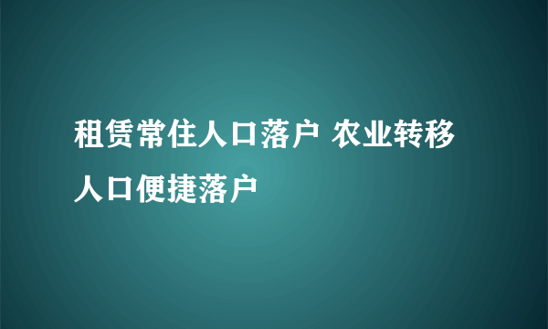 租赁常住人口落户 农业转移人口便捷落户