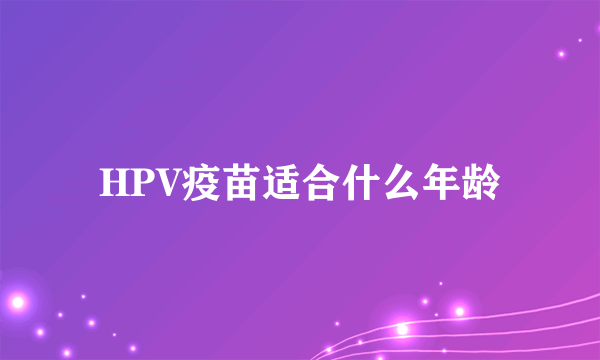 HPV疫苗适合什么年龄