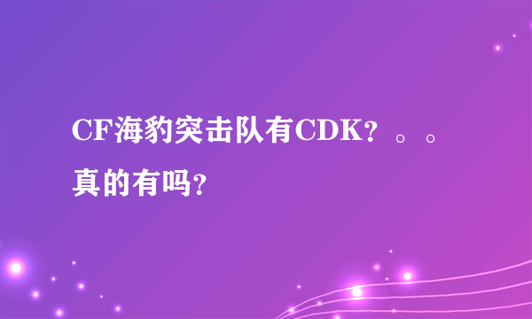 CF海豹突击队有CDK？。。真的有吗？