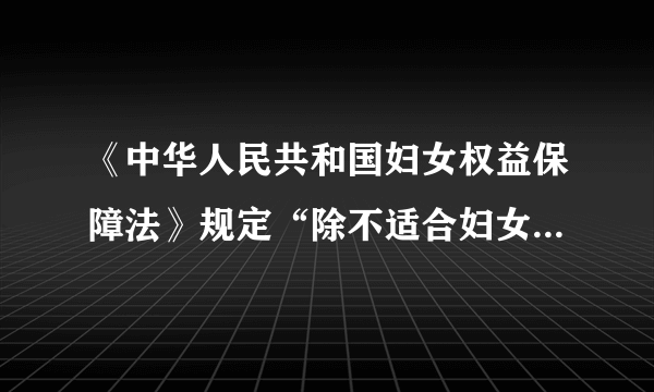 《中华人民共和国妇女权益保障法》规定“除不适合妇女的工种或者岗位外，不得以性别为由拒绝录用妇女或者提高对妇女的录用标准”。这表明（　　）