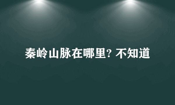 秦岭山脉在哪里? 不知道