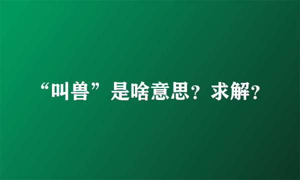 “叫兽”是啥意思？求解？